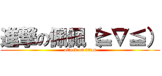 進撃の佩佩（≧∇≦） (attack on titan)