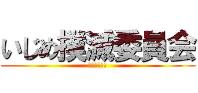 いじめ撲滅委員会 (いじめダメ。)