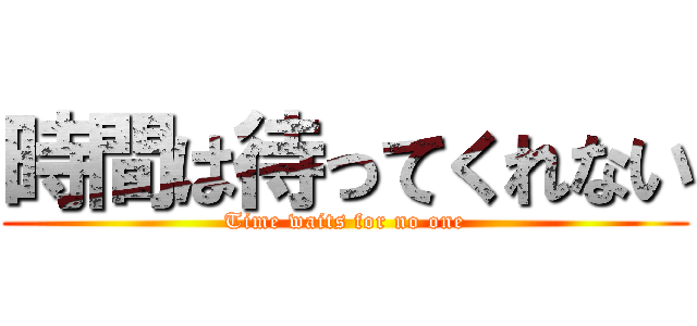 時間は待ってくれない (Time waits for no one)