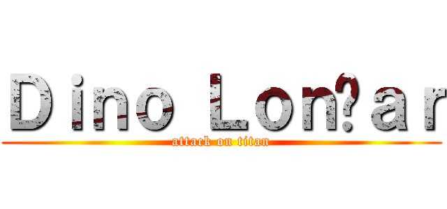 Ｄｉｎｏ Ｌｏｎčａｒ (attack on titan)