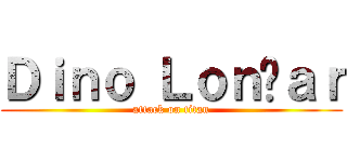 Ｄｉｎｏ Ｌｏｎčａｒ (attack on titan)