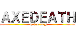 ＡＸＥＤＥＡＴＨ (attack on W!N)