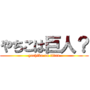 やちこは巨人？ (yachiko on titan)