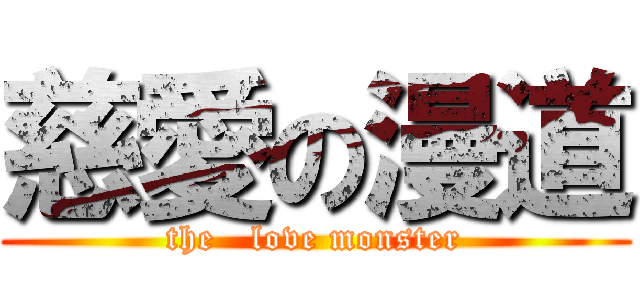 慈愛の漫道 (the   love monster)