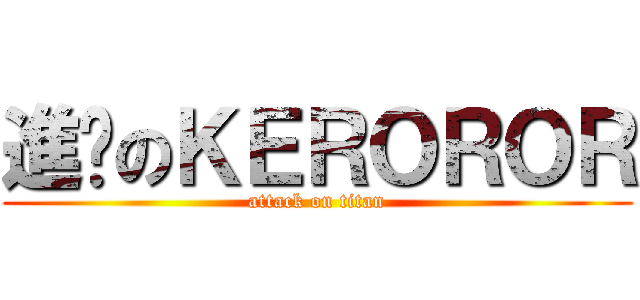 進擊のＫＥＲＯＲＯＲ (attack on titan)
