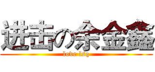 进击の余金鑫 (love lsq)