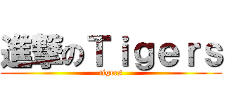 進撃のＴｉｇｅｒｓ (tigers)