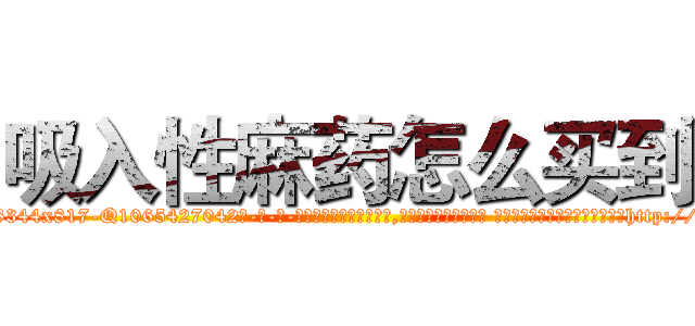 吸入性麻药怎么买到 (吸入性麻药怎么买到【电-话151x68344x817-Q1065427042元-吉-药-业】我们做的是长期生意,靠的是老客户长期支持 吸入性麻药怎么买到在发表了一篇http://sngk.net/i2zVPa

参考消息网我们做的是长期生意,靠的是老客户长期支持也许我们早该意识到，就连鲍勃·霍斯金斯（金球奖戏剧类电影男主角 
)