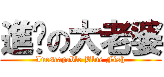 進擊の大老婆 (Inescapable Blue Fish)