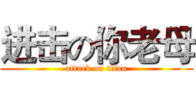 进击の你老母 (attack on titan)