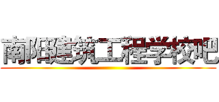 南阳建筑工程学校吧 ()