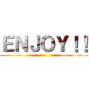 ＥＮＪＯＹ！！ ()