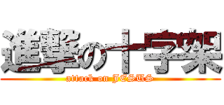進撃の十字架 (attack on JESUS)