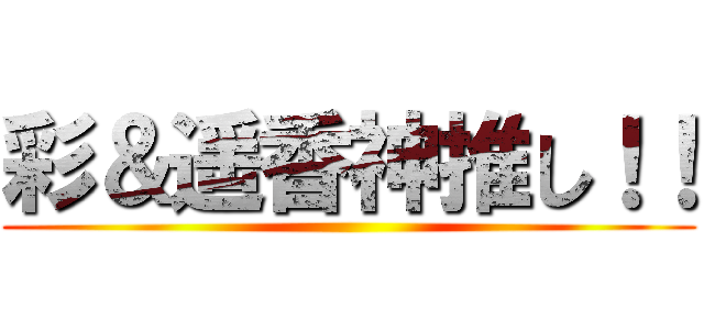 彩＆遥香神推し！！ ()