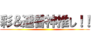 彩＆遥香神推し！！ ()