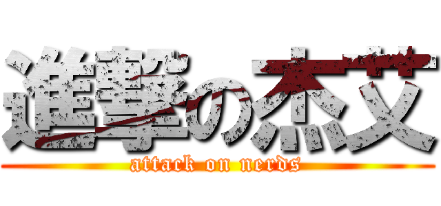 進撃の杰艾 (attack on nerds)