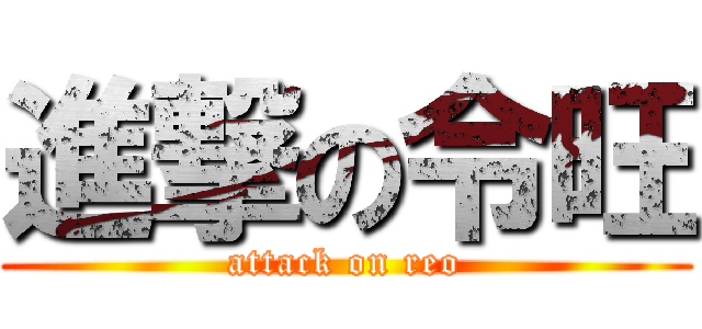 進撃の令旺 (attack on reo)