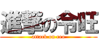 進撃の令旺 (attack on reo)