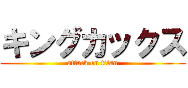 キングカックス (attack on titan)