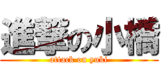 進撃の小橋 (attack on yuki)