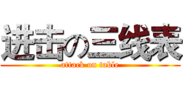 进击の三线表 (attack on table)