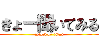 きょー聞いてみる (attack on titan)