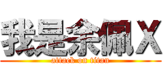 我是余佩Ｘ (attack on titan)