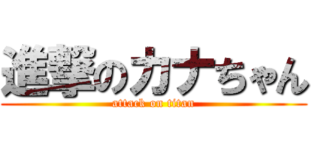 進撃のカナちゃん (attack on titan)