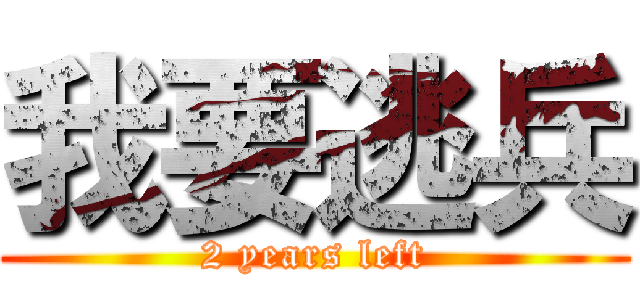 我要逃兵 (2 years left)