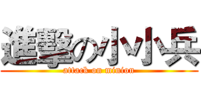 進擊の小小兵 (attack on minion)