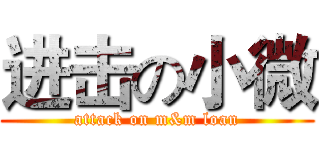 进击の小微 (attack on m&m loan)