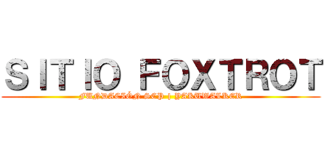 ＳＩＴＩＯ ＦＯＸＴＲＯＴ (FUNDACIÓN SCP | YAKUWALKER)