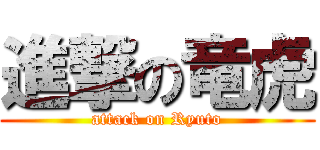 進撃の竜虎 (attack on Ryuto)