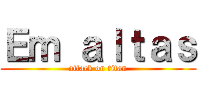 Ｅｍ ａｌｔａｓ (attack on titan)