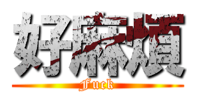 好麻煩 (Fuck)