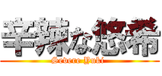 辛辣な悠希 (Severe Yuki )