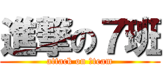 進撃の７班 (attack on ７team)