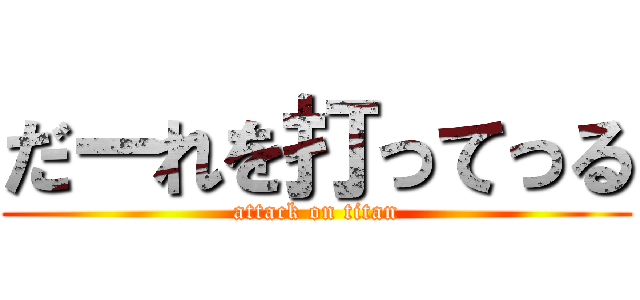 だーれを打ってっる (attack on titan)