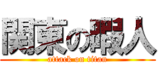 関東の暇人 (attack on titan)