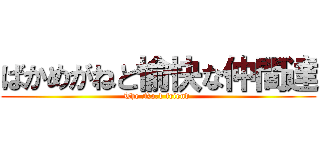 ばかめがねと愉快な仲間達 (The No.1 friend )