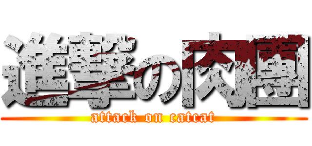 進撃の肉團 (attack on catcat)