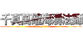 千真萬確海濤法師 (attack on titan)