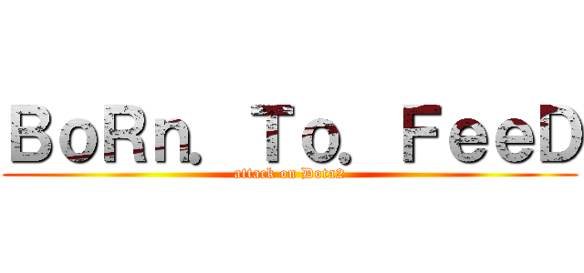ＢｏＲｎ．Ｔｏ．ＦｅｅＤ (attack on Dota2)