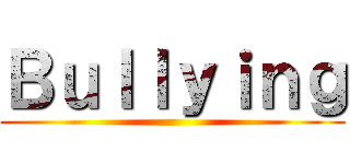 Ｂｕｌｌｙｉｎｇ ()