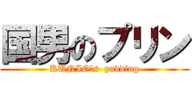 国男のプリン (KUNIO\'s  pudding)