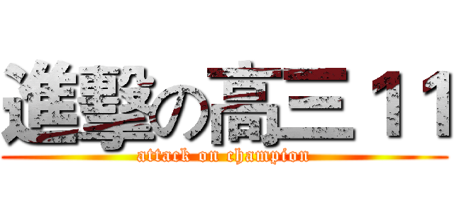 進擊の高三１１ (attack on champion)