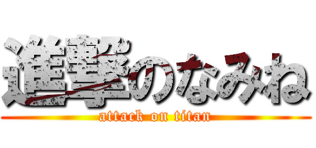 進撃のなみね (attack on titan)
