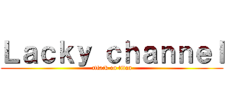 Ｌａｃｋｙ ｃｈａｎｎｅｌ (attack on titan)