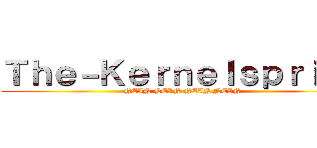 Ｔｈｅ－Ｋｅｒｎｅｌｓｐｒｉｔｅ (NEIN NEIN NEIN NEIN)