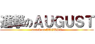 進撃のＡＵＧＵＳＴ (attack on AUGUST)